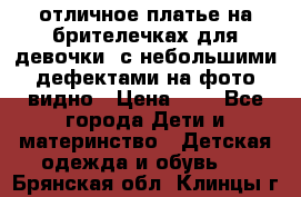 отличное платье на брителечках для девочки  с небольшими дефектами на фото видно › Цена ­ 8 - Все города Дети и материнство » Детская одежда и обувь   . Брянская обл.,Клинцы г.